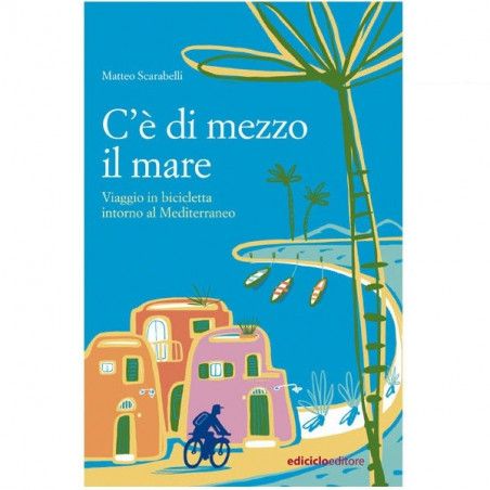 C'E' DI MEZZO IL MARE. Viaggio in bicicletta intorno al Mediterraneo  - 1